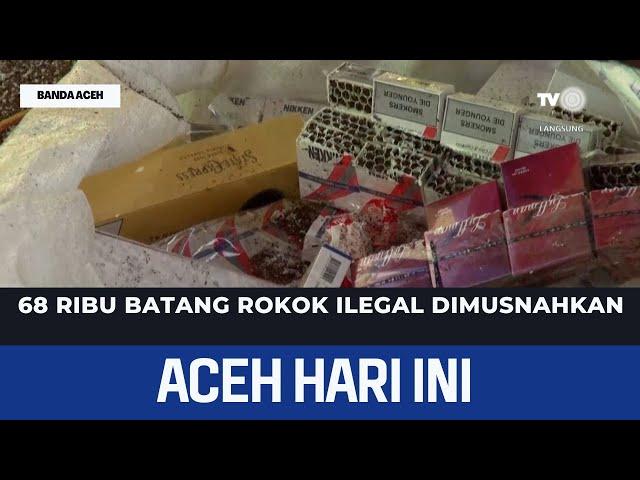 68 Ribu Batang Rokok Ilegal Dimusnahkan | Berita Aceh Hari Ini