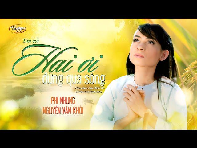 Tân Cổ Hai Ơi Đừng Qua Sông (Ngô Minh Tài - Lê Minh Bảo) - Phi Nhung | Nguyễn Văn Khởi