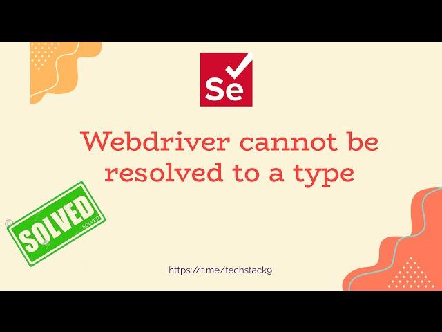 How To Resolve "WebDriver Cannot be Resolved To A Type" Error in Selenium