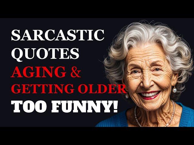 Sarcastic Quotes About Aging & Getting Older: The Funniest Thing You’ll Read Today!