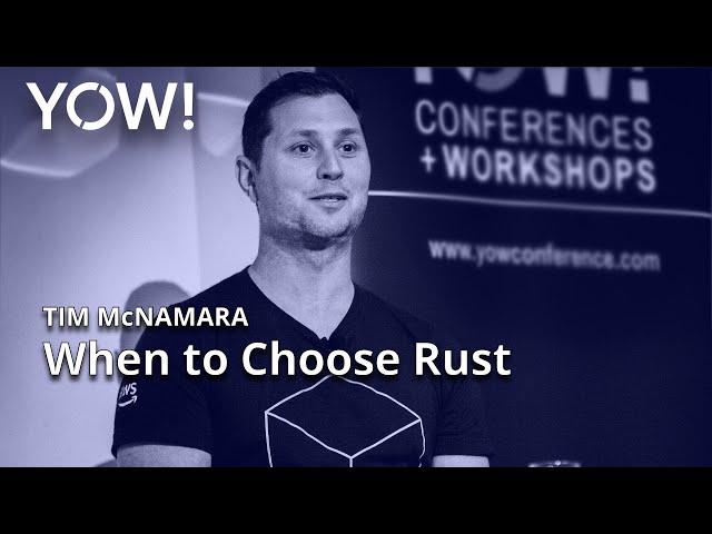 When to Choose Rust • Tim McNamara • YOW! 2022