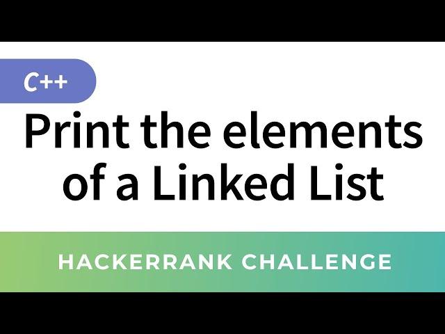 Print the Elements of a Linked List  - Hackerrank Solution(C++)              easiest explanation..