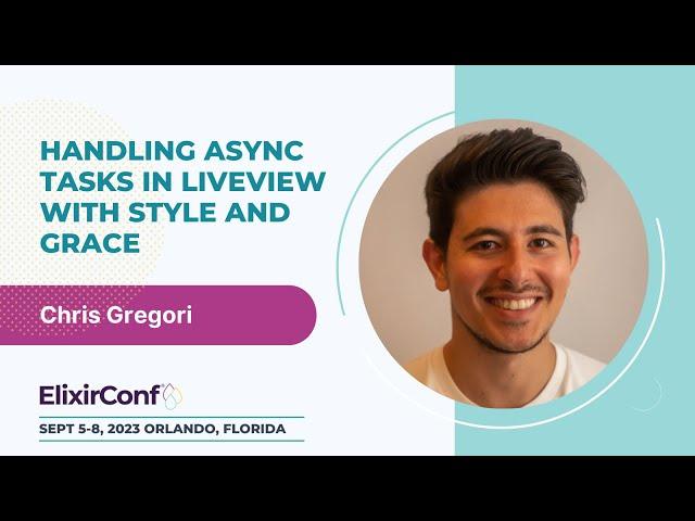 ElixirConf 2023 - Chris Gregori - Handling async tasks in LiveView with style and grace