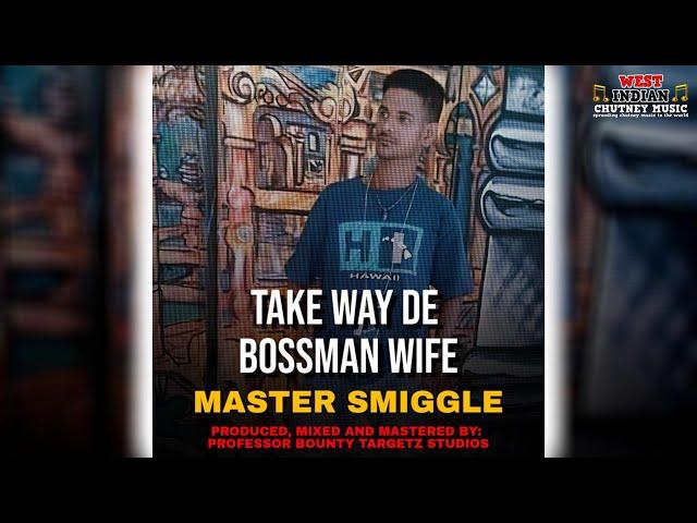 Master Smiggle - Take Way De Bossman Wife (2025 Chutney Soca)