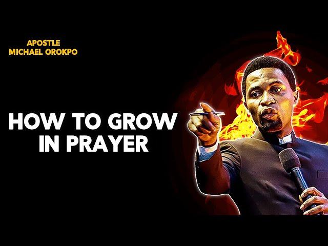 HOW TO GROW IN PRAYER #apostlemichealorokpo