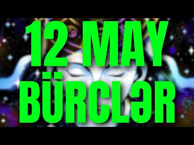 BÜRCLƏR - 12 MAY 2024 | Günün Bürc Proqnozu 