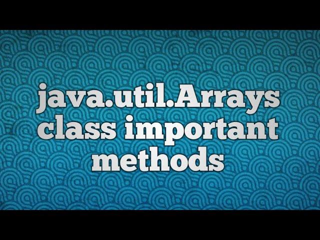 java.util.Arrays class important methods
