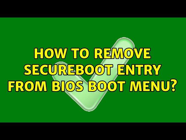 How to remove secureboot entry from bios boot menu?