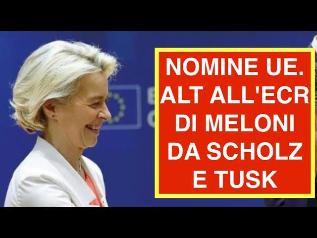 NOMINE UE. ALT ALL'ECR DI MELONI DA SCHOLZ E TUSK