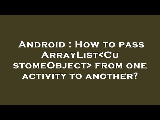 Android : How to pass ArrayList CustomeObject  from one activity to another?