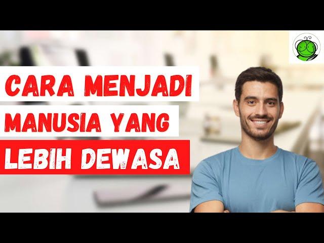 Tips dan Cara Menjadi Pribadi yang Lebih Dewasa