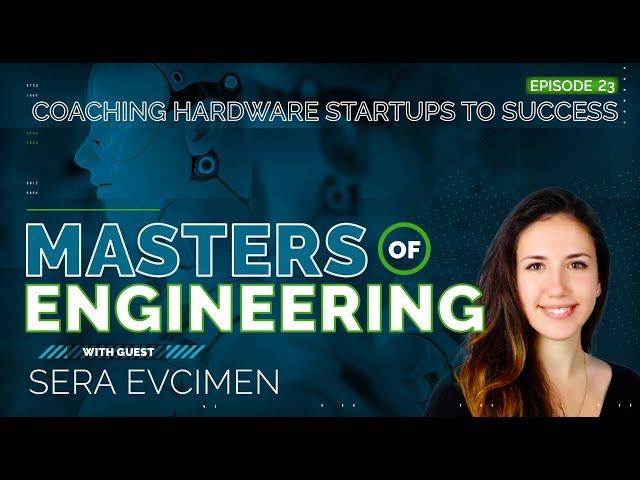 Sera Evcimen: Coaching Hardware Startups to Success | Masters of Engineering Podcast