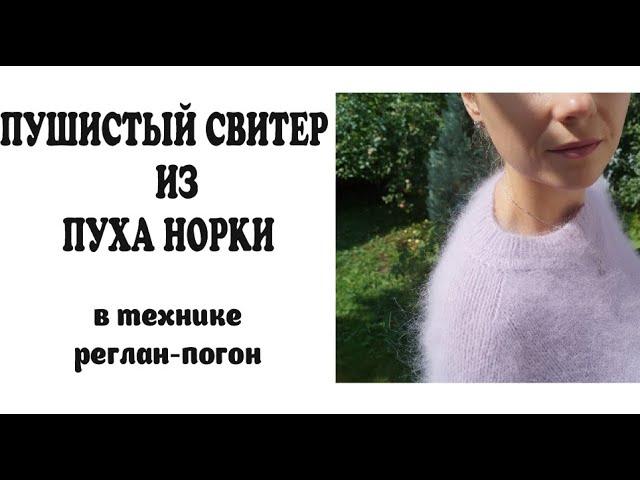 Пушистый свитер из пряжи пух норки в технике реглан-погон. Подробный МК по вязанию регланом сверху.