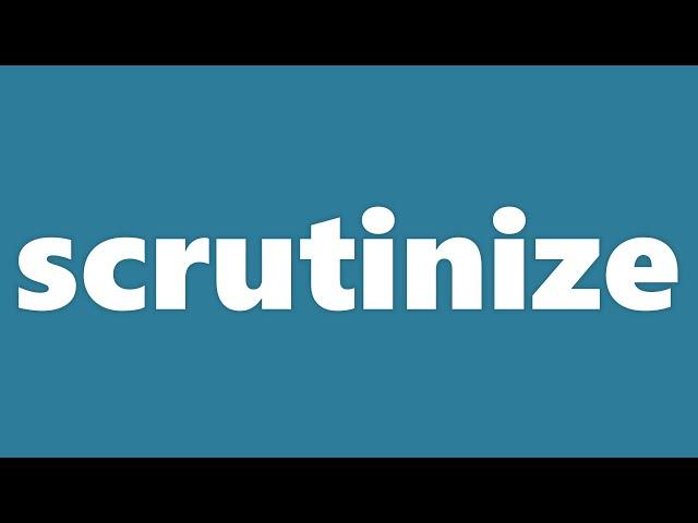 Scrutinize Meaning