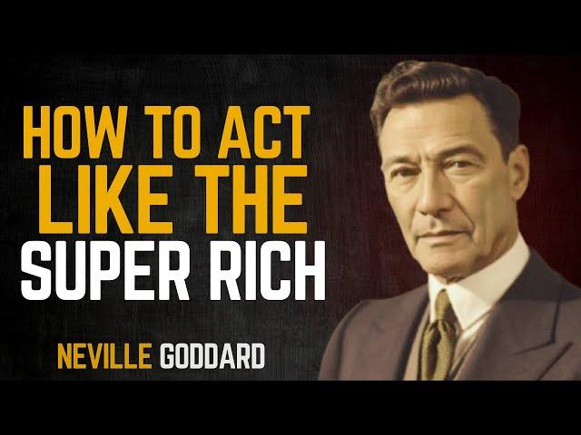 Neville Goddard: How to Think, Act, and Manifest Wealth Like the Super Rich