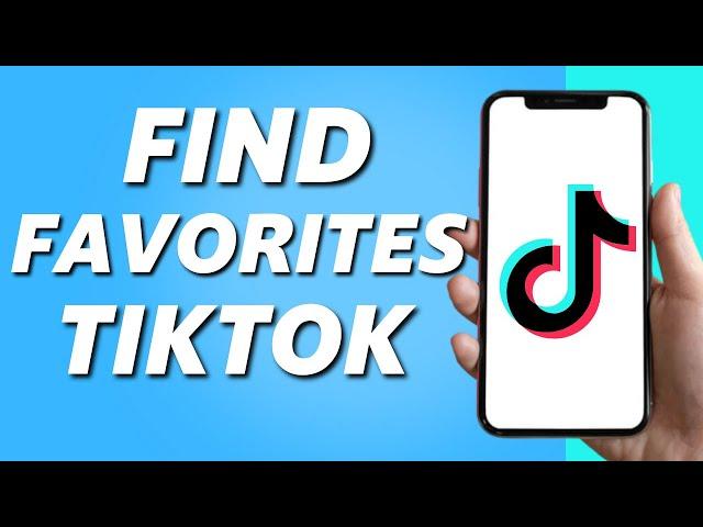 How to Find Your Favorites on TikTok (Easy 2025)