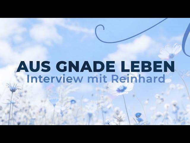 Aus Gnade leben (Interview mit Reinhard)