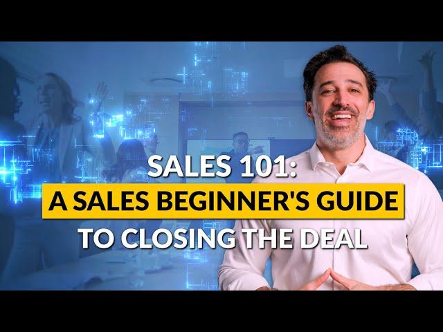 Sales 101: A Sales Beginner's Guide to Closing the Deal