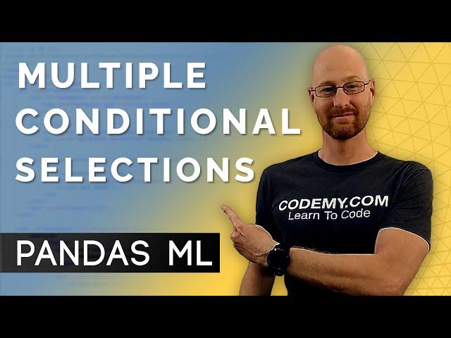 Multiple Conditional Selections - Pandas For Machine Learning 10