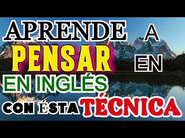 APRENDER A PENSAR EN INGLÉS EN MUY POCO TIEMPO