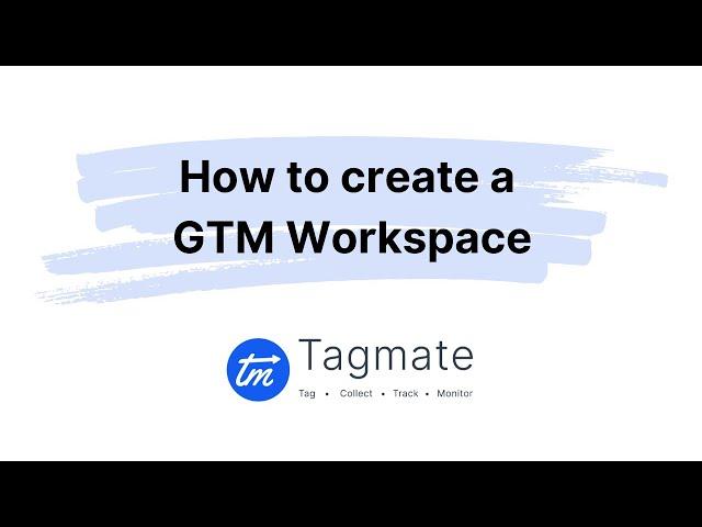 Tagmate Tutorials - How To Create a GTM Workspace