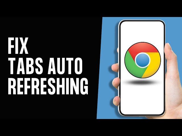 How to Fix Google Chrome Tabs Keep Auto Refreshing