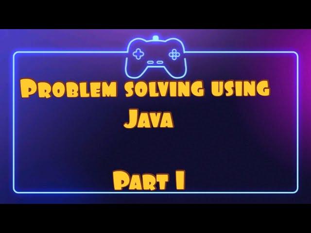 Problem-solving using Java - PART 1