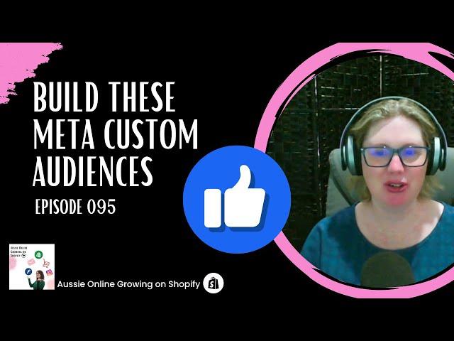 E095 – Build these Meta Custom Audiences for your Shopify Aussie online store