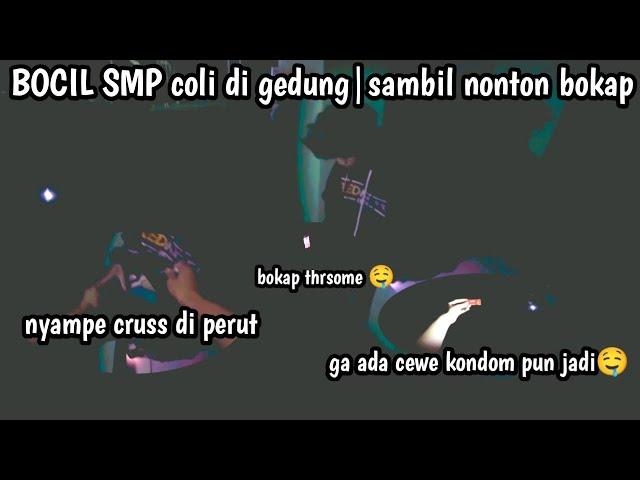 BOCIL SMP COLI Di GEDUNG ‼️ SAMBIL NONTON BOKAP