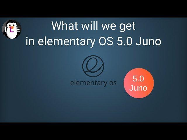 What features can you expect in elementary OS 5.0 Juno ?