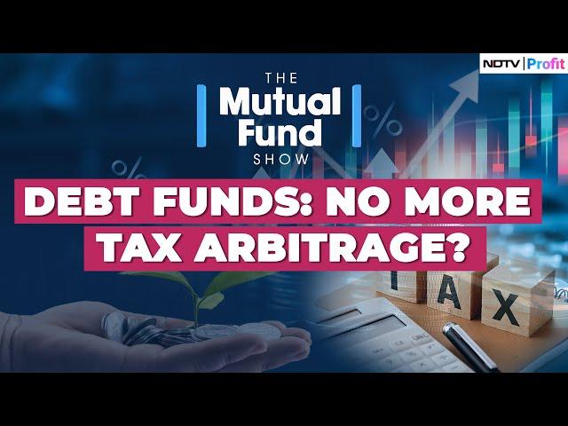 Tax Changes: How Will It Impact Debt & Hybrid Funds? | The Mutual Fund Show