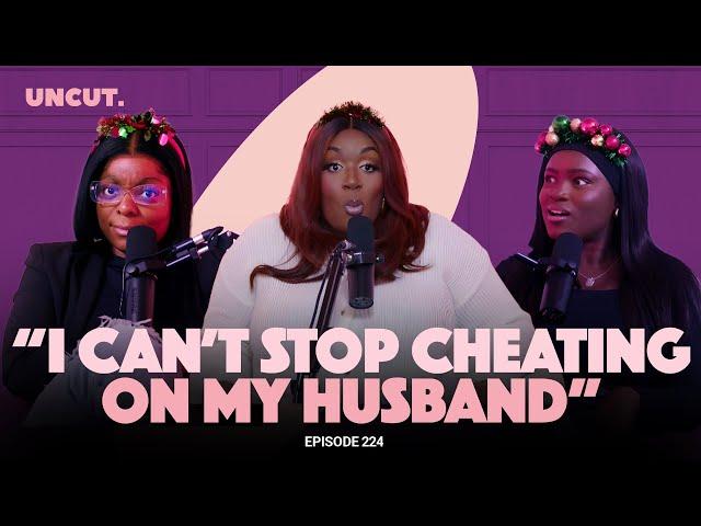 "I Can't Stop Cheating On My Husband" - EP.224 | The Uncut Podcast