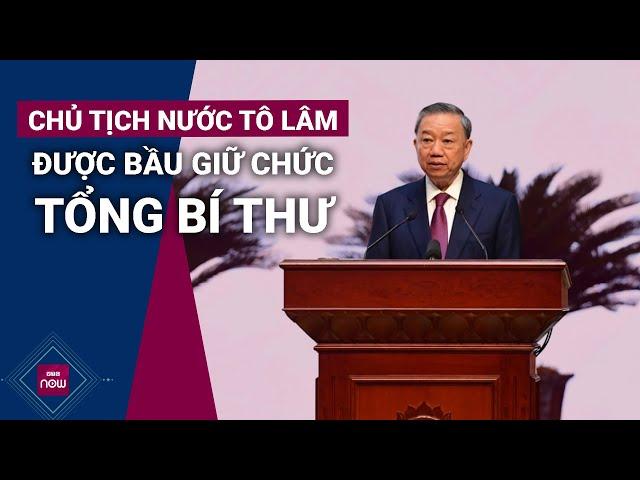 Chủ tịch nước Tô Lâm được bầu giữ chức Tổng Bí thư | VTC Now