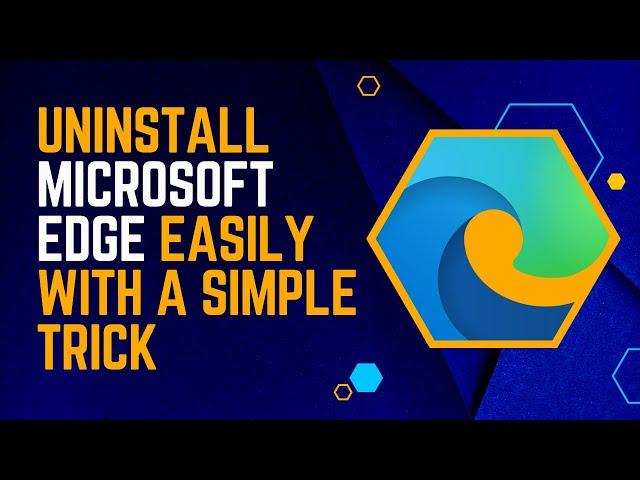 Uninstall Microsoft Edge Easily With A Simple Trick