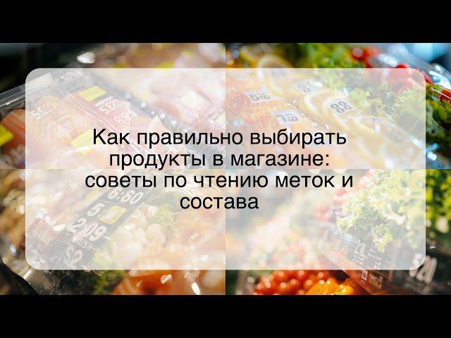 Как правильно выбирать продукты в магазине: советы по чтению меток и состава