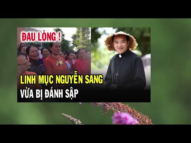 Linh Mục Nguyễn Sang Tiếng Hát Vì Người Nghèo Bị Đánh Sập