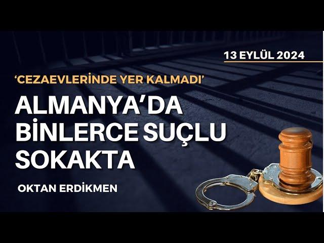 Almanya'da binlerce suçlu sokakta - 13 Eylül 2024 Oktan Erdikmen