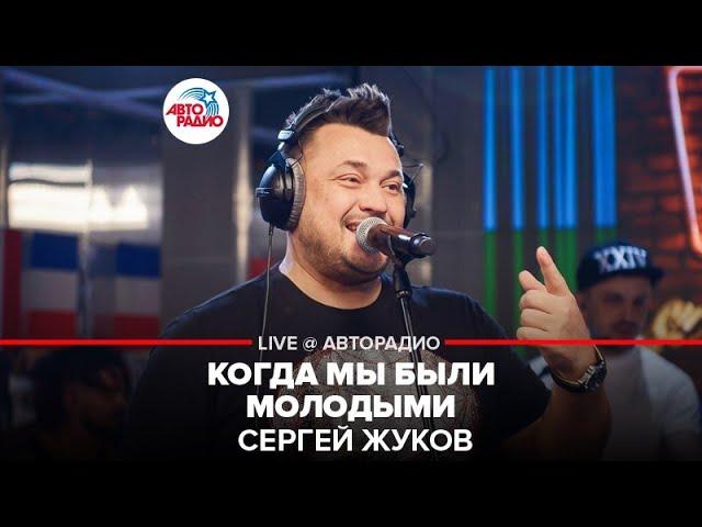 Сергей Жуков - Когда Мы Были Молодыми (LIVE @ Авторадио)