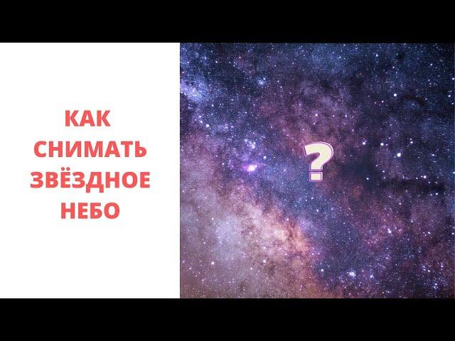 Как сфотографировать звёздное небо? Съёмка звёзд. Ночной пейзаж.