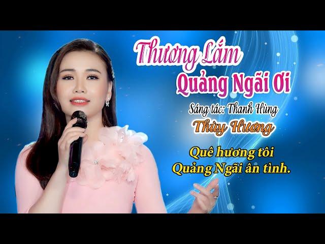 THƯƠNG LẮM QUẢNG NGÃI ƠI-THUỲ HƯƠNG.ST-THANH HÙNG.BÀI HÁT QUÊ HƯƠNG NGỌT NGÀO LÀM THỔN THỨC LÒNG TA