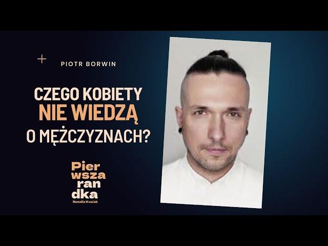 Piotr Borwin: czego kobiety nie wiedzą o mężczyznach?