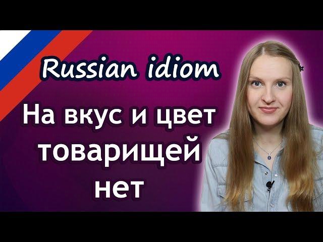 Russian phrase На вкус и цвет товарищей нет   Russian idioms