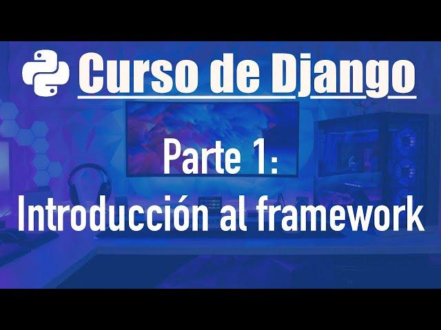 Curso de Django desde cero parte 1: Django básico e introducción al framework