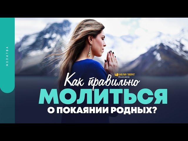 Как правильно молиться о покаянии родных? | "Библия говорит" | 1720