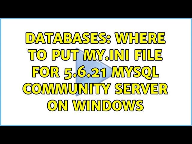 Databases: Where to put my.ini file for 5.6.21 MySQL Community Server on Windows
