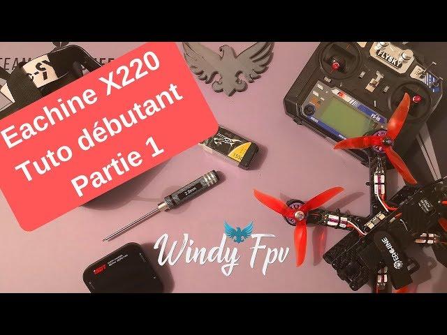 Tuto Eachine X220 partie 1 - Débuter le drone FPV de A à Z-comment mettre en vol son X220 pas à pas.