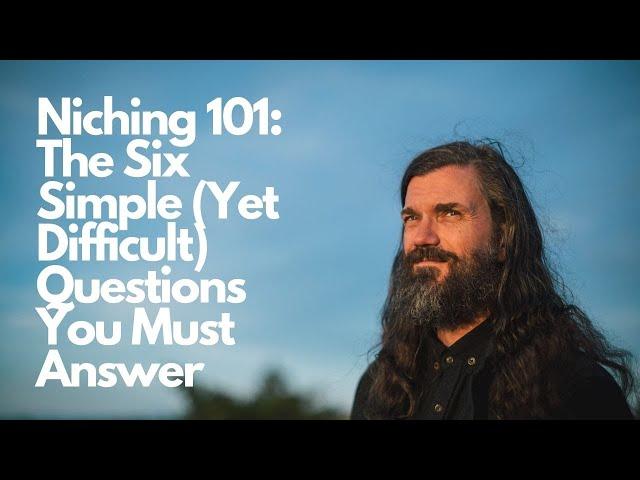 Niching 101: The Six Simple (Yet Difficult) Questions You Must Answer