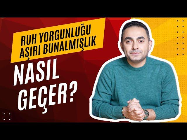 Ruh Yorgunluğu ve Aşırı Bunalmışlık Nasıl Geçer?