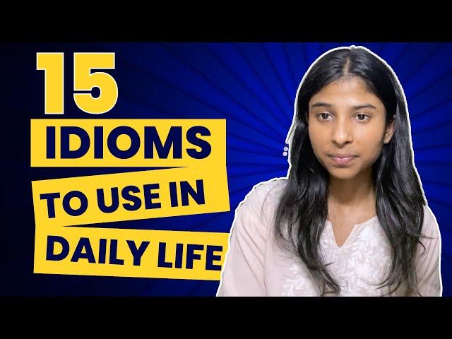 15 Idioms you should use in your Daily Life