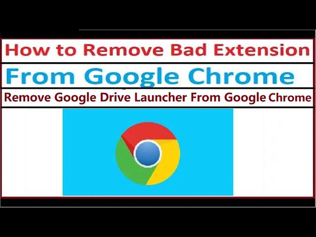 Remove Drive Launcher Bad Extension From Google Chrome